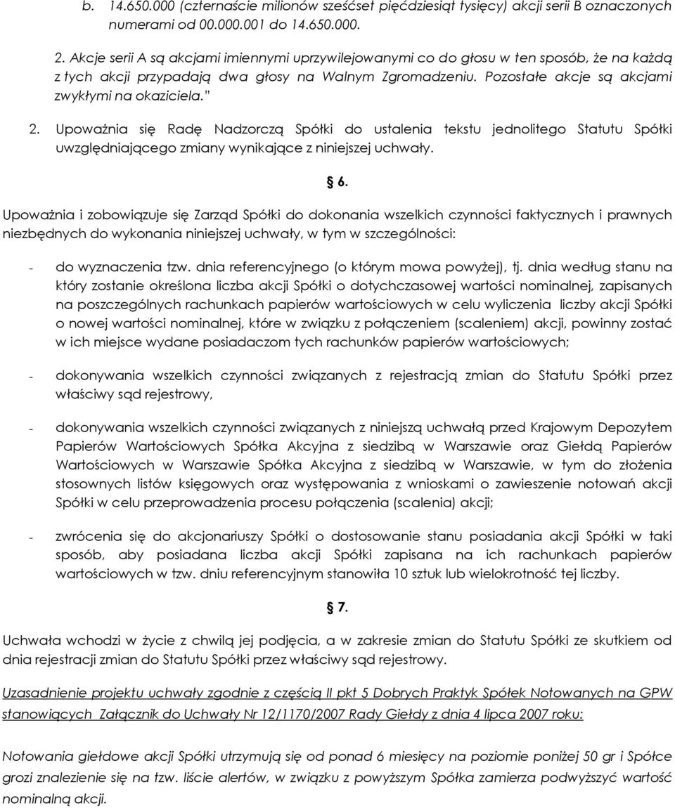 2. Upoważnia się Radę Nadzorczą Spółki do ustalenia tekstu jednolitego Statutu Spółki uwzględniającego zmiany wynikające z niniejszej uchwały. 6.