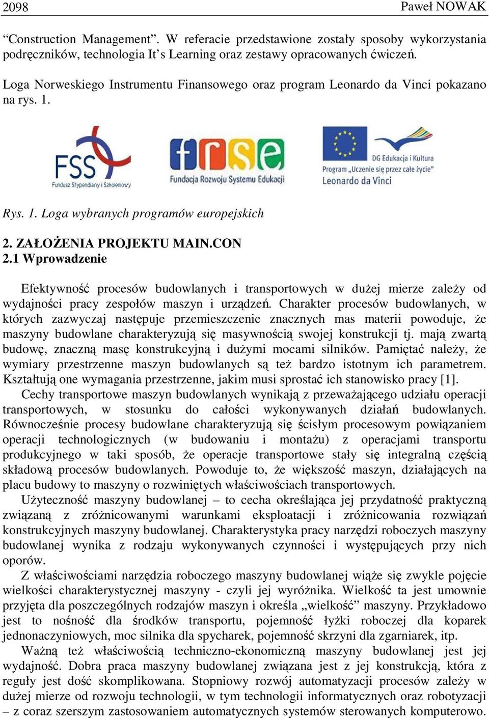 1 Wprowadzenie Efektywność procesów budowlanych i transportowych w duŝej mierze zaleŝy od wydajności pracy zespołów maszyn i urządzeń.