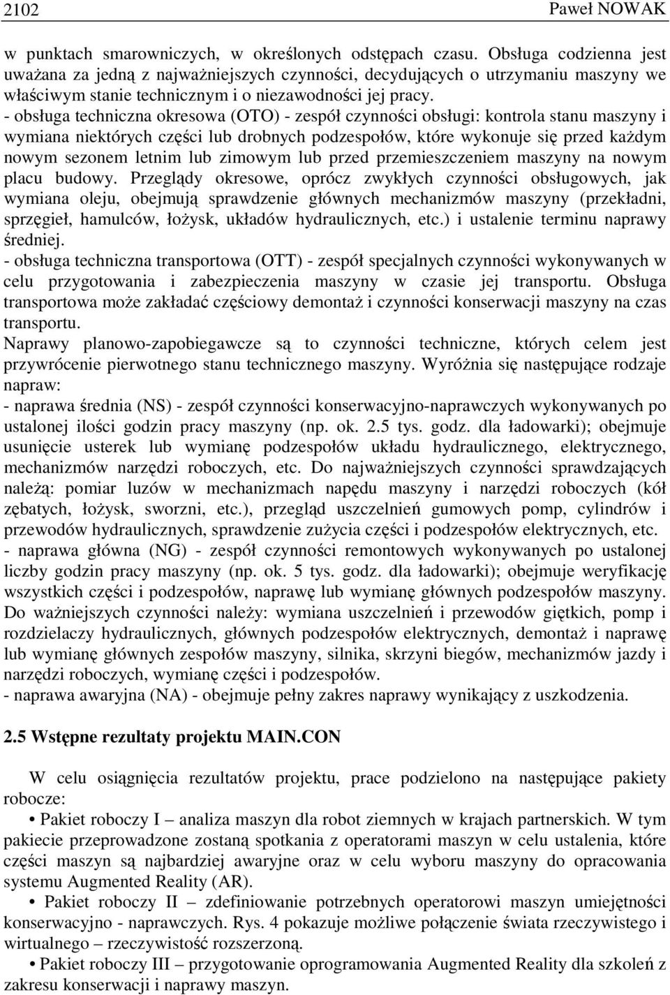 - obsługa techniczna okresowa (OTO) - zespół czynności obsługi: kontrola stanu maszyny i wymiana niektórych części lub drobnych podzespołów, które wykonuje się przed kaŝdym nowym sezonem letnim lub