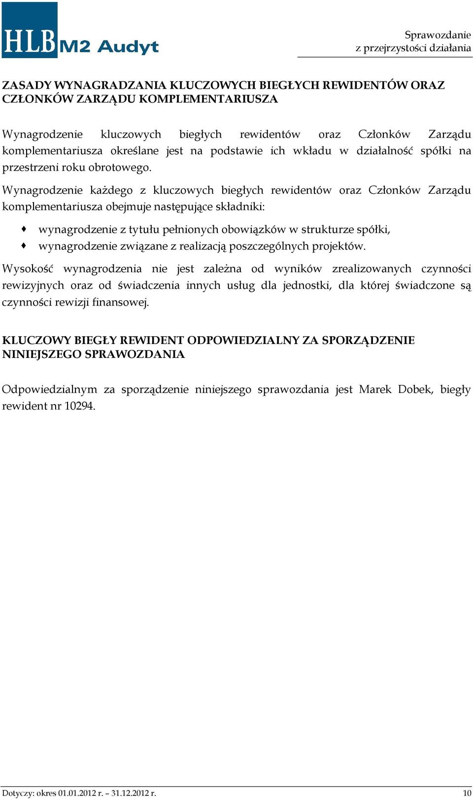 Wynagrodzenie każdego z kluczowych biegłych rewidentów oraz Członków Zarządu komplementariusza obejmuje następujące składniki: wynagrodzenie z tytułu pełnionych obowiązków w strukturze spółki,