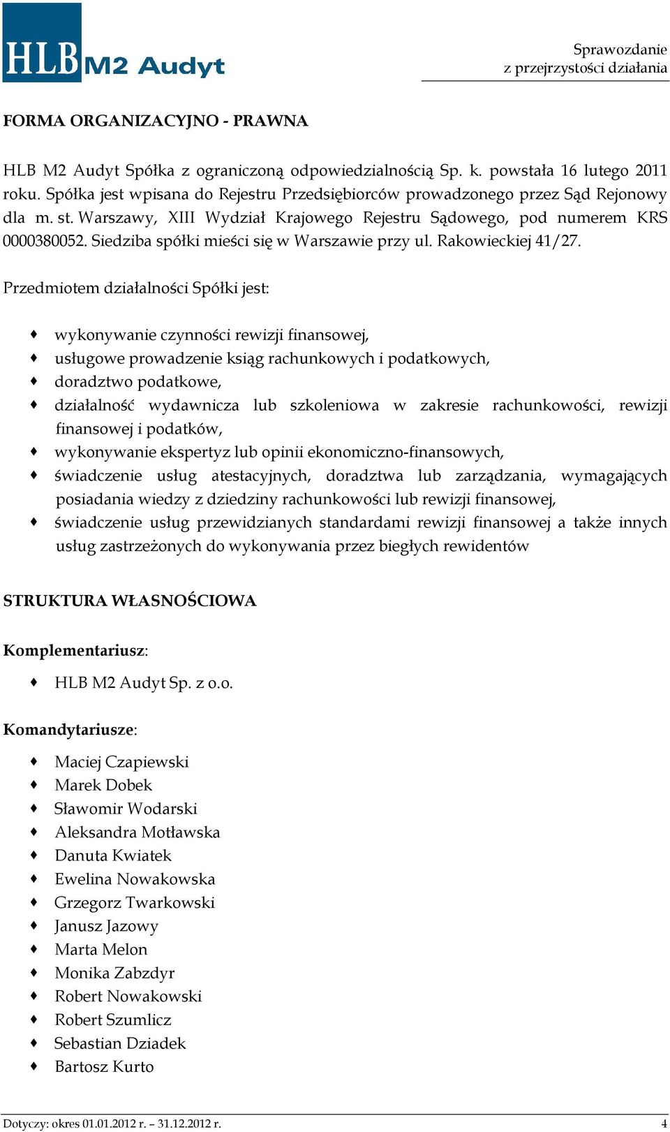 Siedziba spółki mieści się w Warszawie przy ul. Rakowieckiej 41/27.