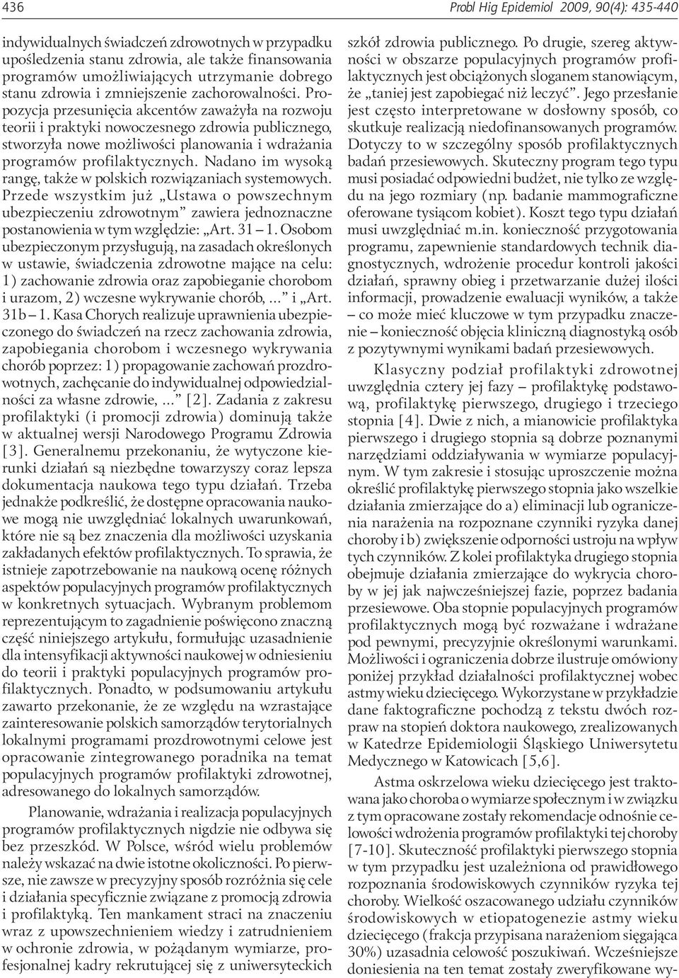 Propozycja przesunięcia akcentów zaważyła na rozwoju teorii i praktyki nowoczesnego zdrowia publicznego, stworzyła nowe możliwości planowania i wdrażania programów profilaktycznych.