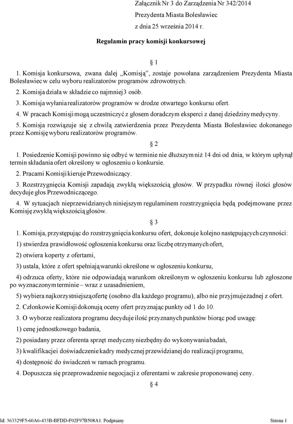 3. Komisja wyłaniarealizatorów programów w drodze otwartego konkursu ofert. 4. W pracach Komisjimogą uczestniczyć z głosem doradczym eksperci z danej dziedzinymedycyny. 5.