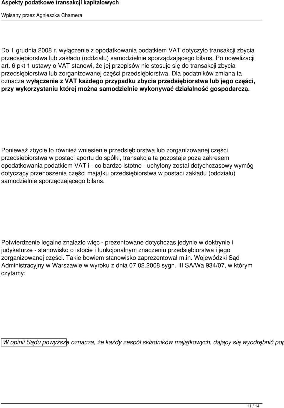 Dla podatników zmiana ta oznacza wyłączenie z VAT każdego przypadku zbycia przedsiębiorstwa lub jego części, przy wykorzystaniu której można samodzielnie wykonywać działalność gospodarczą.