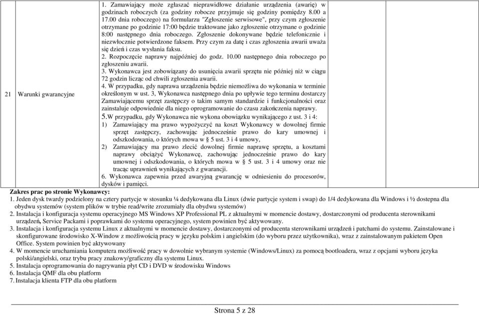 Zgłoszenie dokonywane będzie telefonicznie i niezwłocznie potwierdzone faksem. Przy czym za datę i czas zgłoszenia awarii uwaŝa się dzień i czas wysłania faksu. 2.