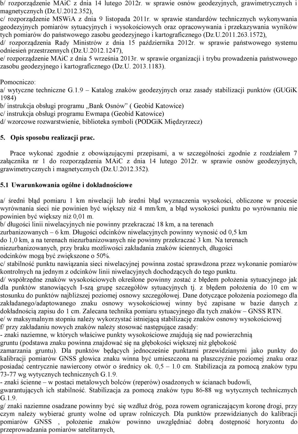 kartograficznego (Dz.U.2011.263.1572), d/ rozporządzenia Rady Ministrów z dnia 15 października 2012r. w sprawie państwowego systemu odniesień przestrzennych (Dz.U.2012.1247), e/ rozporządzenie MAiC z dnia 5 września 2013r.