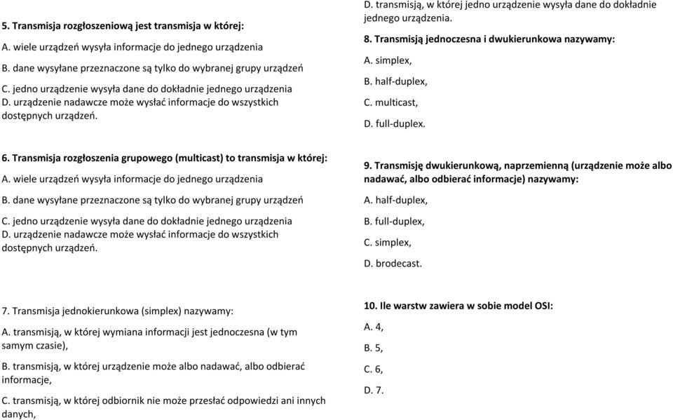 8. Transmisją jednoczesna i dwukierunkowa nazywamy: A. simplex, B. half-duplex, C. multicast, D. full-duplex. 6. Transmisja rozgłoszenia grupowego (multicast) to transmisja w której: A.