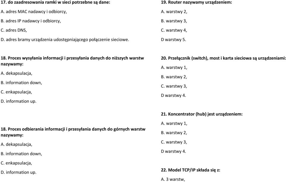 information down, C. enkapsulacja, D. information up. 20. Przełącznik (switch), most i karta sieciowa są urządzeniami: A. warstwy 1, B. warstwy 2, C. warstwy 3, D warstwy 4. 21.