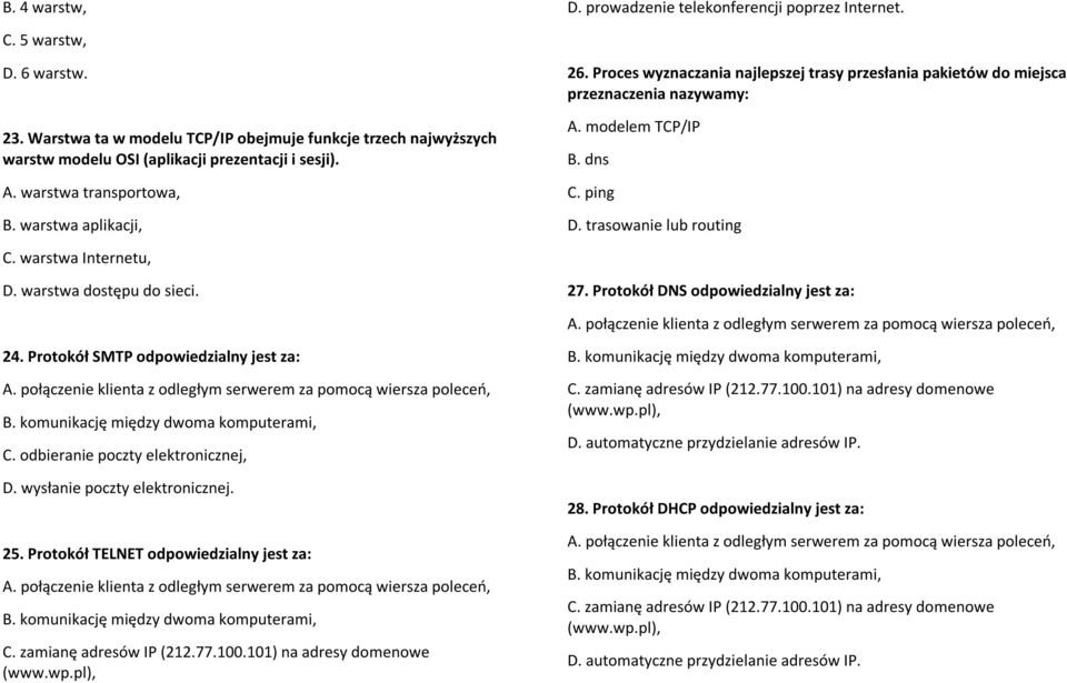 Proces wyznaczania najlepszej trasy przesłania pakietów do miejsca przeznaczenia nazywamy: A. modelem TCP/IP B. dns C. ping D. trasowanie lub routing C. warstwa Internetu, D. warstwa dostępu do sieci.