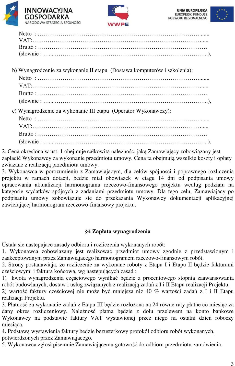 Cena ta obejmują wszelkie koszty i opłaty zwiazane z realizacją przedmiotu umowy. 3.