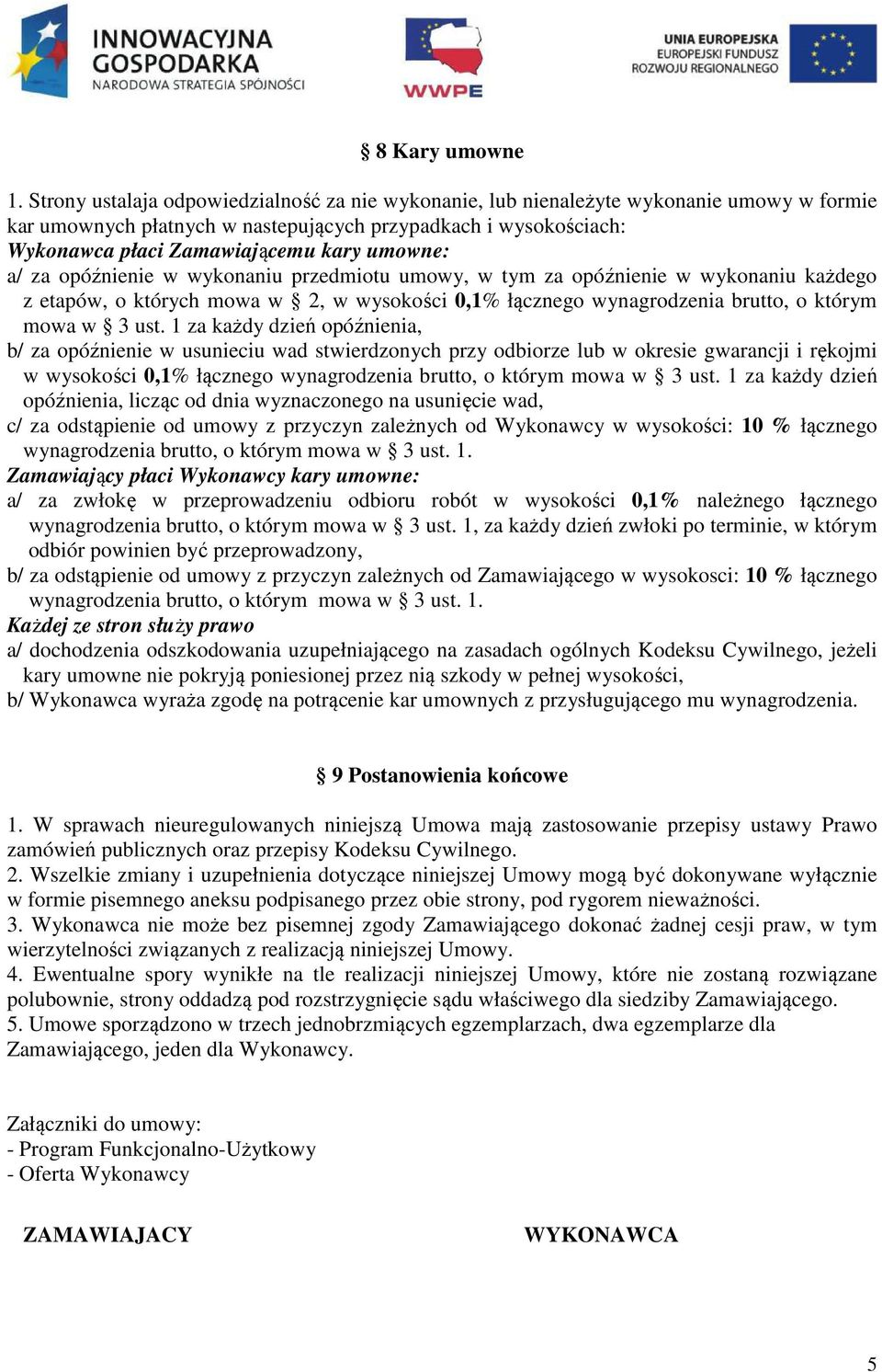 umowne: a/ za opóźnienie w wykonaniu przedmiotu umowy, w tym za opóźnienie w wykonaniu każdego z etapów, o których mowa w 2, w wysokości 0,1% łącznego wynagrodzenia brutto, o którym mowa w 3 ust.