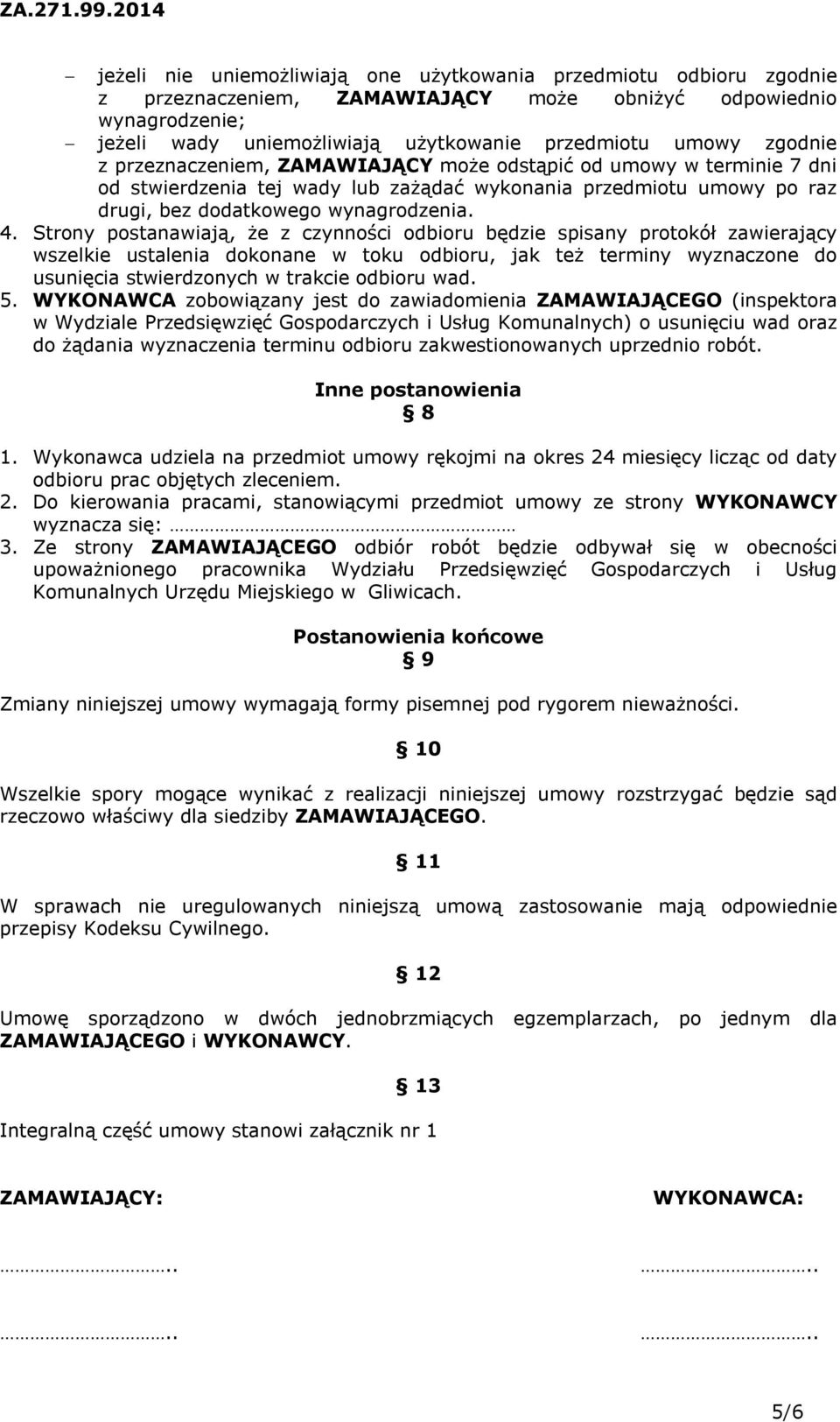 Strony postanawiają, że z czynności odbioru będzie spisany protokół zawierający wszelkie ustalenia dokonane w toku odbioru, jak też terminy wyznaczone do usunięcia stwierdzonych w trakcie odbioru wad.