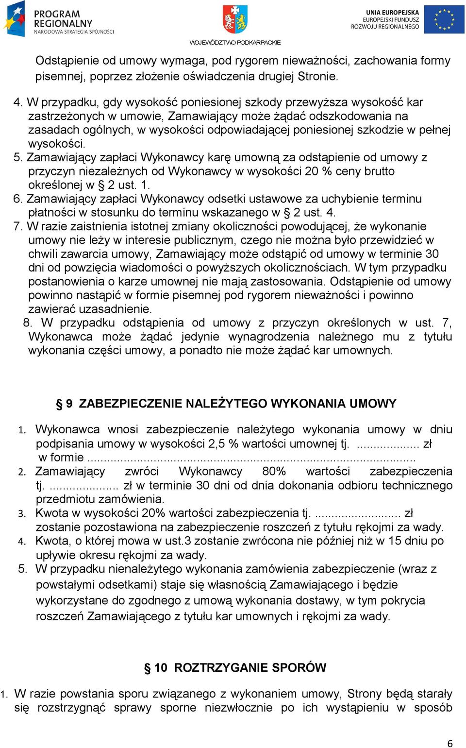 w pełnej wysokości. 5. Zamawiający zapłaci Wykonawcy karę umowną za odstąpienie od umowy z przyczyn niezależnych od Wykonawcy w wysokości 20 % ceny brutto określonej w 2 ust. 1. 6.