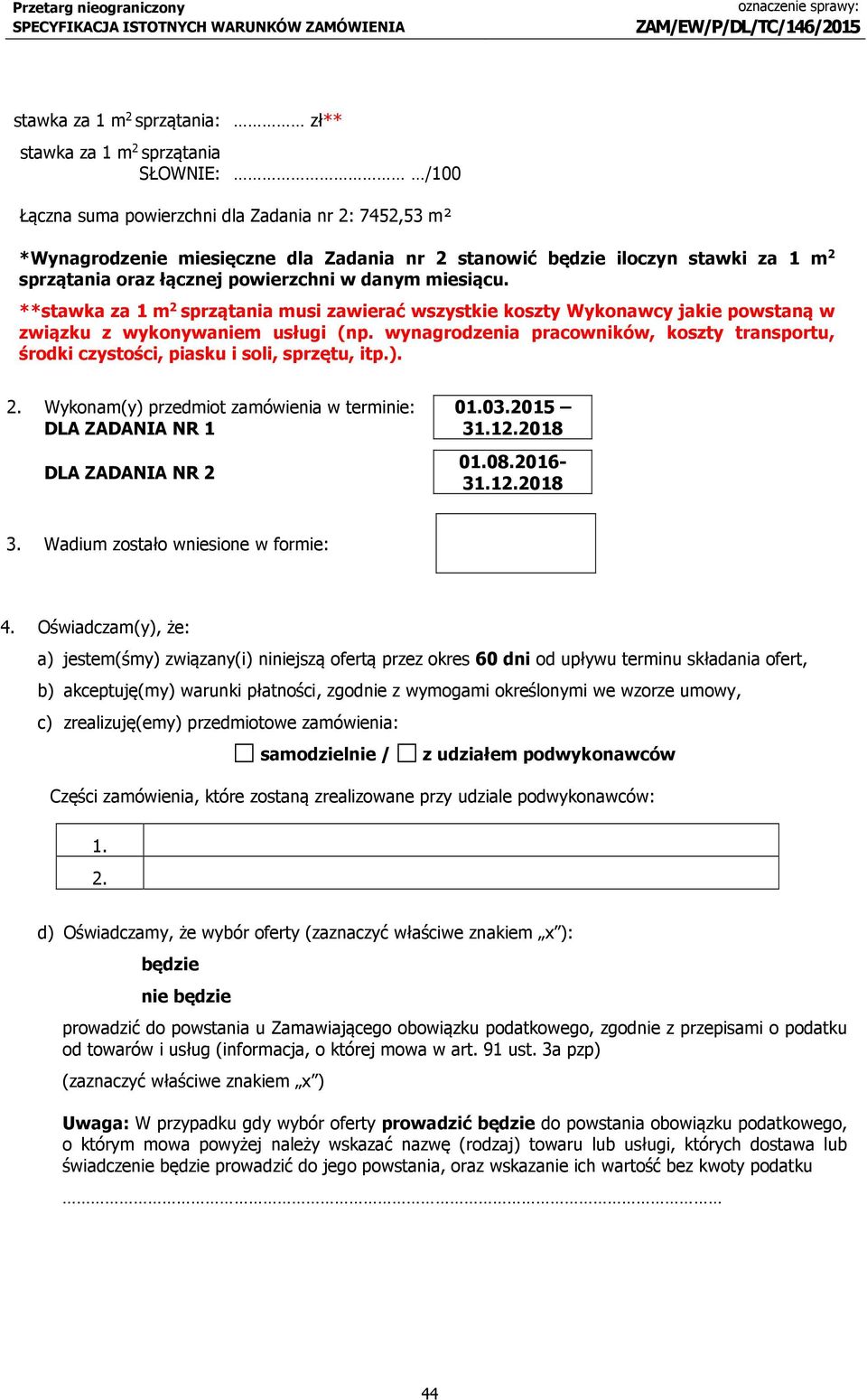 wynagrodzenia pracowników, koszty transportu, środki czystości, piasku i soli, sprzętu, itp.). 2. Wykonam(y) przedmiot zamówienia w terminie: DLA ZADANIA NR 1 DLA ZADANIA NR 2 01.03.2015 31.12.