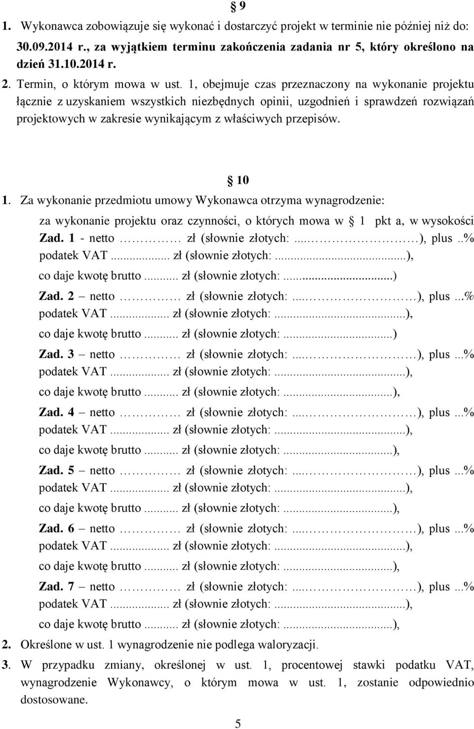 1, obejmuje czas przeznaczony na wykonanie projektu łącznie z uzyskaniem wszystkich niezbędnych opinii, uzgodnień i sprawdzeń rozwiązań projektowych w zakresie wynikającym z właściwych przepisów.