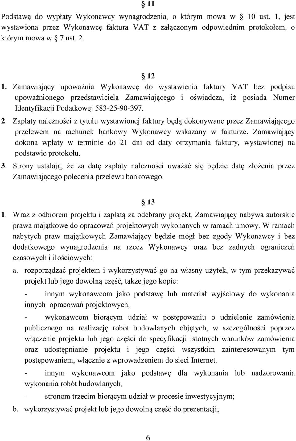 Zapłaty należności z tytułu wystawionej faktury będą dokonywane przez Zamawiającego przelewem na rachunek bankowy Wykonawcy wskazany w fakturze.