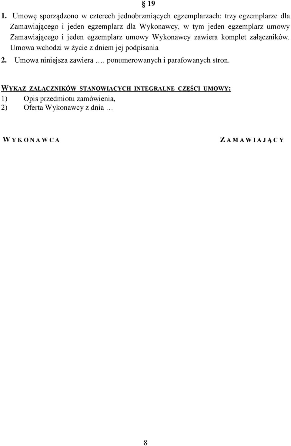 Umowa wchodzi w życie z dniem jej podpisania 2. Umowa niniejsza zawiera. ponumerowanych i parafowanych stron.