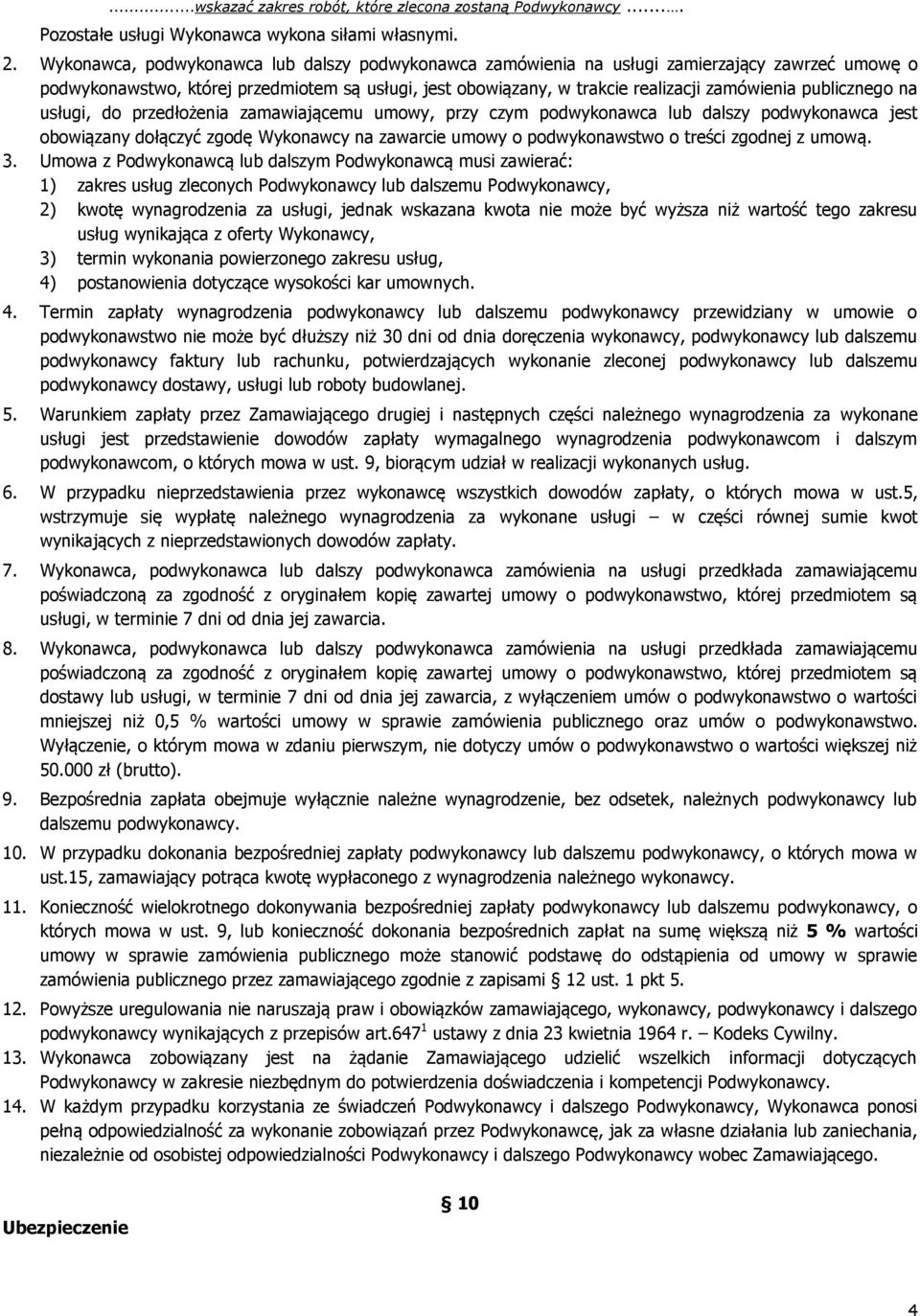 publicznego na usługi, do przedłożenia zamawiającemu umowy, przy czym podwykonawca lub dalszy podwykonawca jest obowiązany dołączyć zgodę Wykonawcy na zawarcie umowy o podwykonawstwo o treści zgodnej