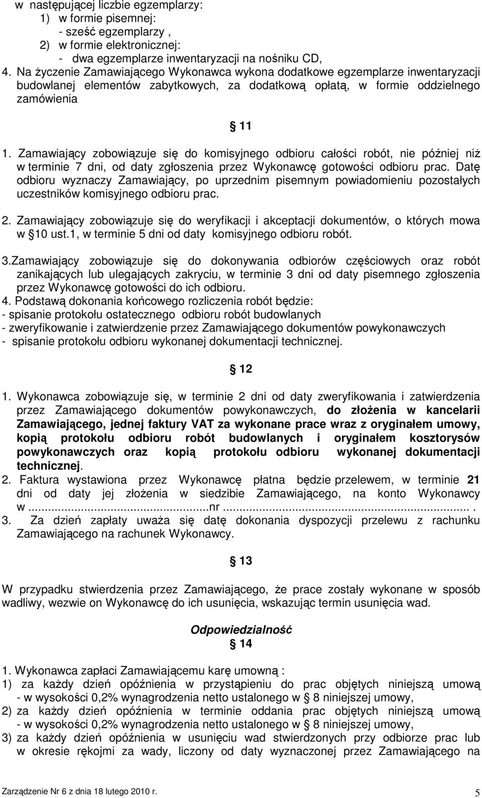 Zamawiający zobowiązuje się do komisyjnego odbioru całości robót, nie później niŝ w terminie 7 dni, od daty zgłoszenia przez Wykonawcę gotowości odbioru prac.