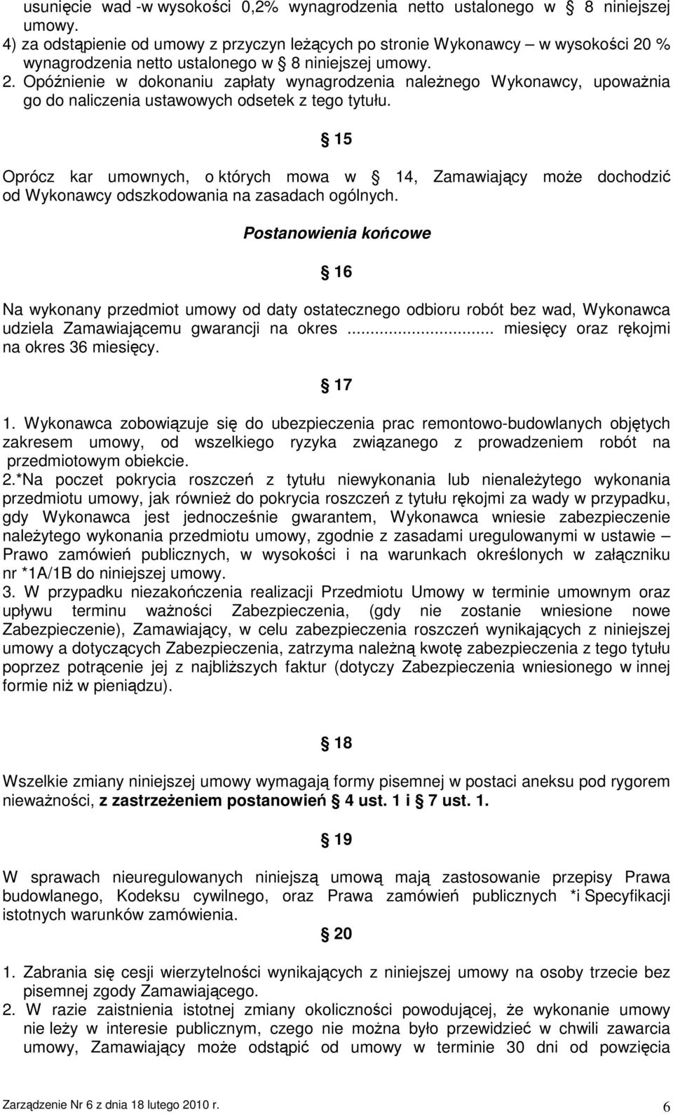 % wynagrodzenia netto ustalonego w 8 niniejszej umowy. 2. Opóźnienie w dokonaniu zapłaty wynagrodzenia naleŝnego Wykonawcy, upowaŝnia go do naliczenia ustawowych odsetek z tego tytułu.