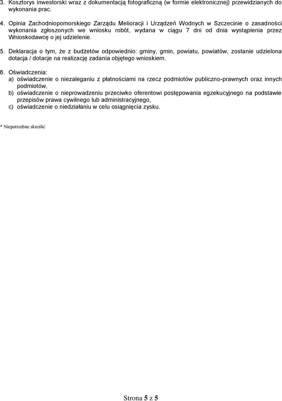udzielenie. 5. Deklaracja o tym, że z budżetów odpowiednio: gminy, gmin, powiatu, powiatów, zostanie udzielona dotacja / dotacje na realizację zadania objętego wnioskiem. 6.