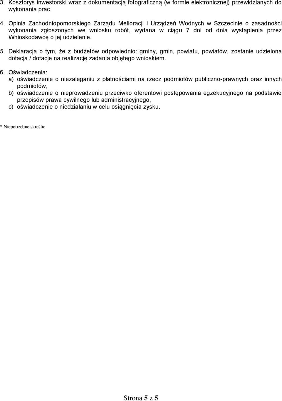 udzielenie. 5. Deklaracja o tym, że z budżetów odpowiednio: gminy, gmin, powiatu, powiatów, zostanie udzielona dotacja / dotacje na realizację zadania objętego wnioskiem. 6.