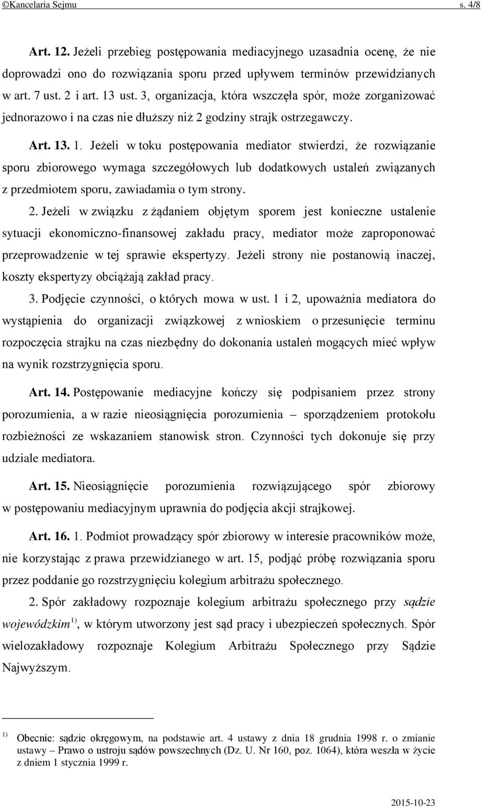 . 1. Jeżeli w toku postępowania mediator stwierdzi, że rozwiązanie sporu zbiorowego wymaga szczegółowych lub dodatkowych ustaleń związanych z przedmiotem sporu, zawiadamia o tym strony. 2.