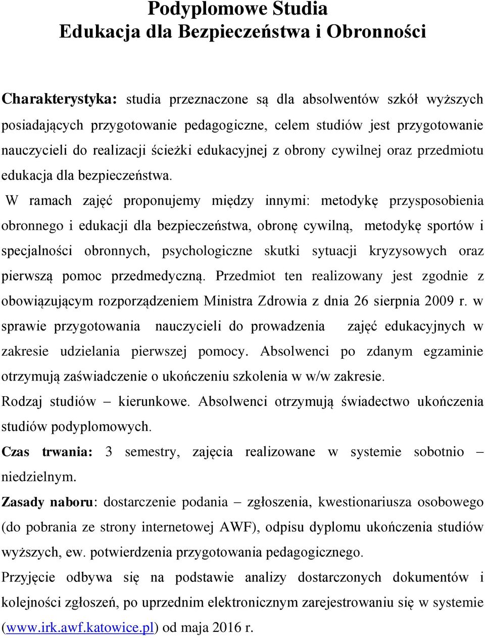 W ramach zajęć proponujemy między innymi: metodykę przysposobienia obronnego i edukacji dla bezpieczeństwa, obronę cywilną, metodykę sportów i specjalności obronnych, psychologiczne skutki sytuacji