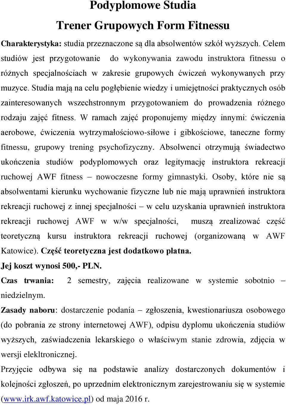 Studia mają na celu pogłębienie wiedzy i umiejętności praktycznych osób zainteresowanych wszechstronnym przygotowaniem do prowadzenia różnego rodzaju zajęć fitness.