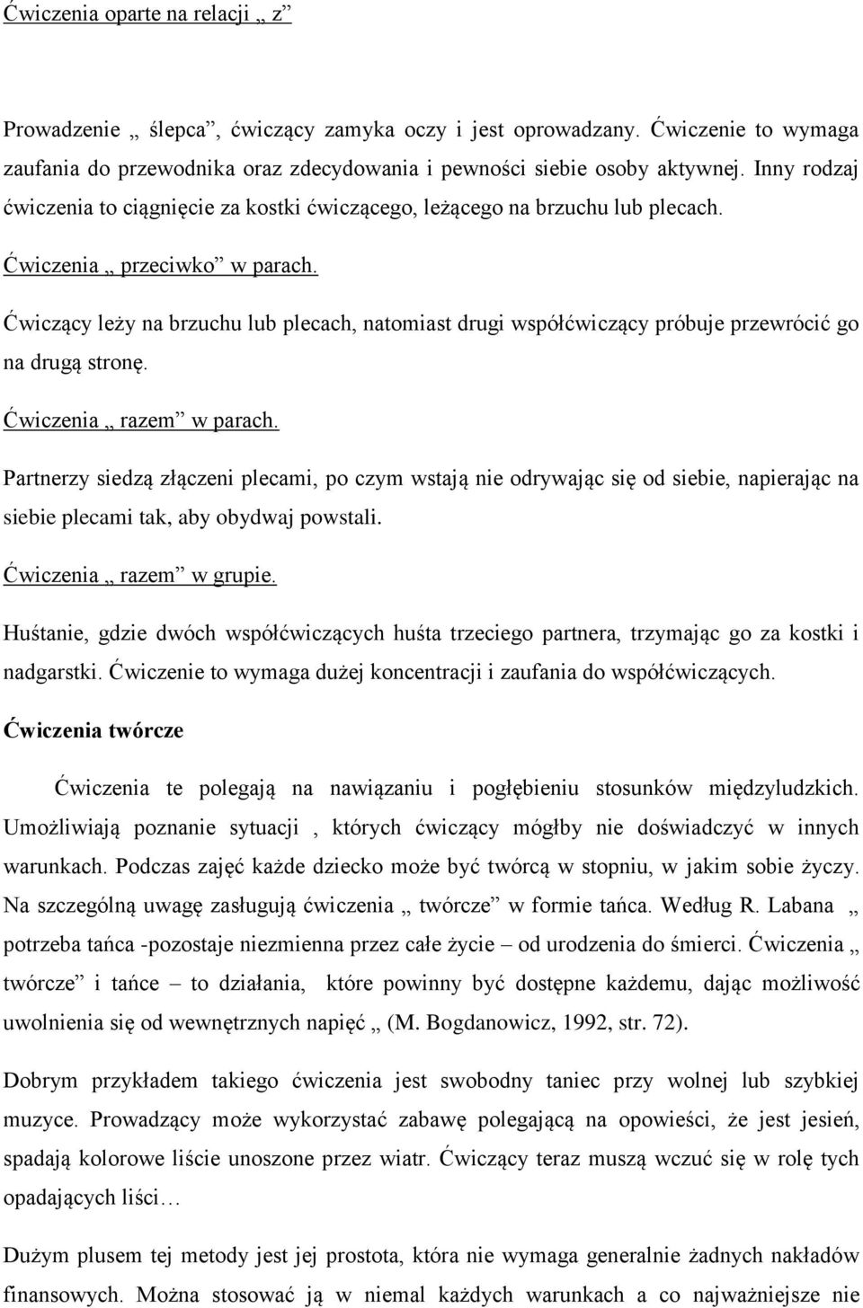 Ćwiczący leży na brzuchu lub plecach, natomiast drugi współćwiczący próbuje przewrócić go na drugą stronę. Ćwiczenia razem w parach.