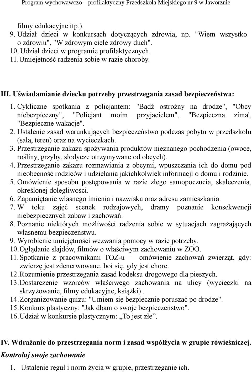 Cykliczne spotkania z policjantem: "Bądź ostrożny na drodze", "Obcy niebezpieczny", "Policjant moim przyjacielem", "Bezpieczna zima', "Bezpieczne wakacje". 2.