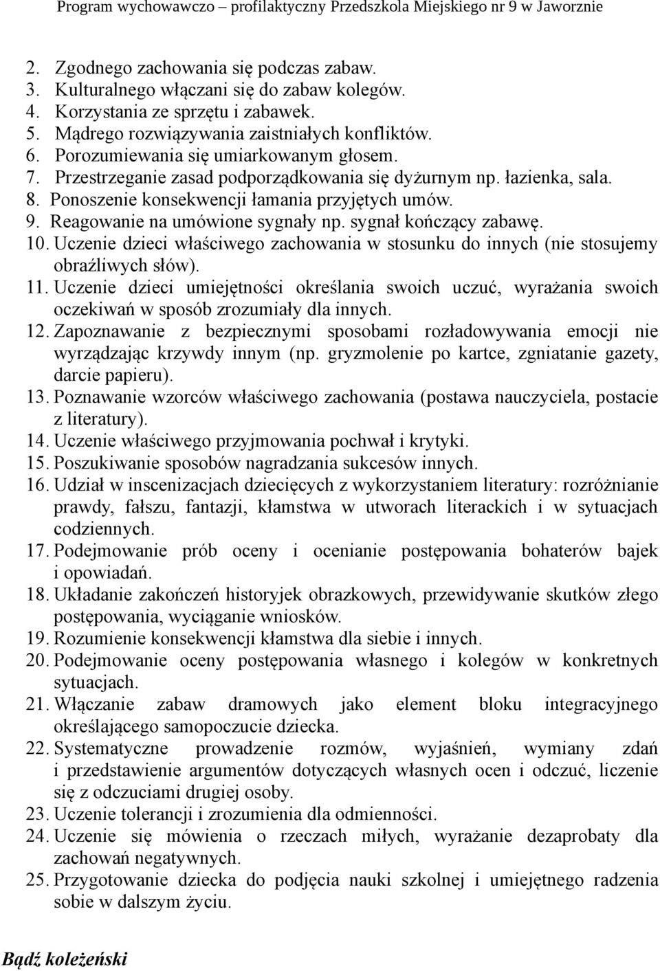 Reagowanie na umówione sygnały np. sygnał kończący zabawę. 10. Uczenie dzieci właściwego zachowania w stosunku do innych (nie stosujemy obraźliwych słów). 11.