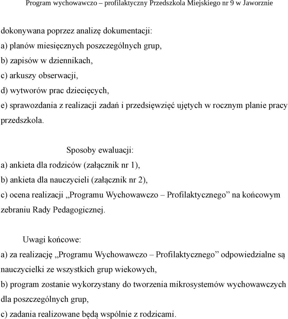 Sposoby ewaluacji: a) ankieta dla rodziców (załącznik nr 1), b) ankieta dla nauczycieli (załącznik nr 2), c) ocena realizacji Programu Wychowawczo Profilaktycznego na końcowym zebraniu