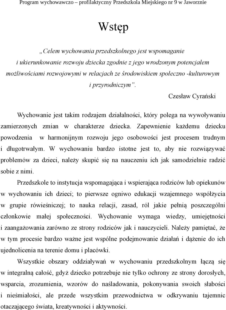 Zapewnienie każdemu dziecku powodzenia w harmonijnym rozwoju jego osobowości jest procesem trudnym i długotrwałym.