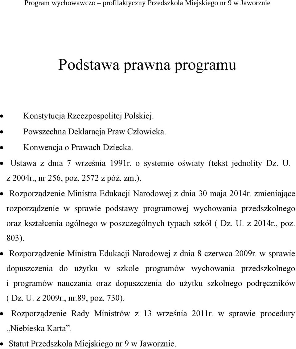 zmieniające rozporządzenie w sprawie podstawy programowej wychowania przedszkolnego oraz kształcenia ogólnego w poszczególnych typach szkół ( Dz. U. z 2014r., poz. 803).