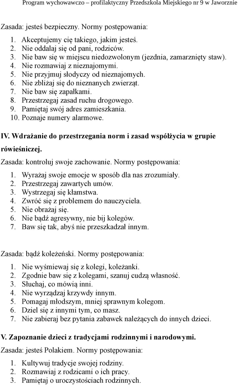 Pamiętaj swój adres zamieszkania. 10. Poznaje numery alarmowe. IV. Wdrażanie do przestrzegania norm i zasad współżycia w grupie rówieśniczej. Zasada: kontroluj swoje zachowanie. Normy postępowania: 1.