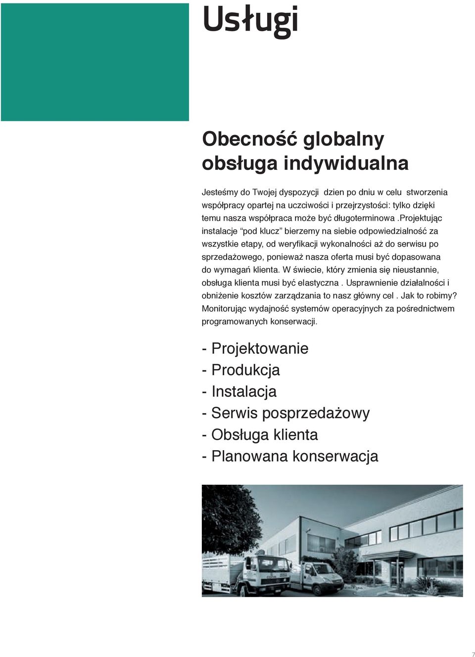 projektując instalacje pod klucz bierzemy na siebie odpowiedzialność za wszystkie etapy, od weryfikacji wykonalności aż do serwisu po sprzedażowego, ponieważ nasza oferta musi być dopasowana do