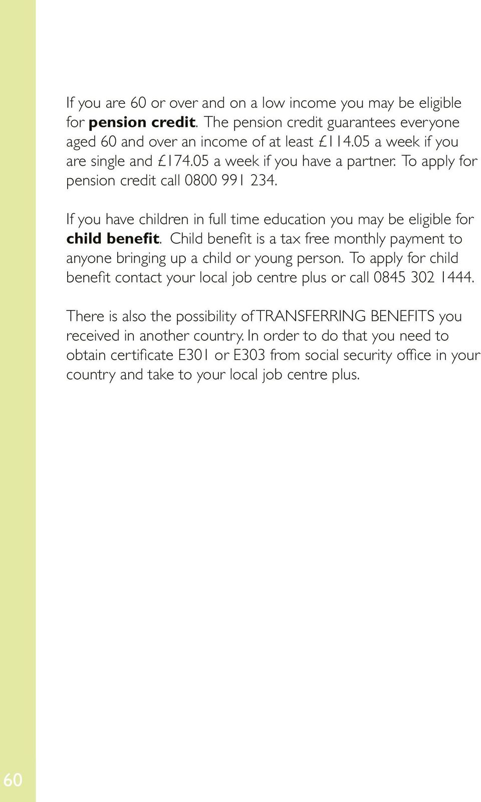 If you have children in full time education you may be eligible for child benefit. Child benefit is a tax free monthly payment to anyone bringing up a child or young person.