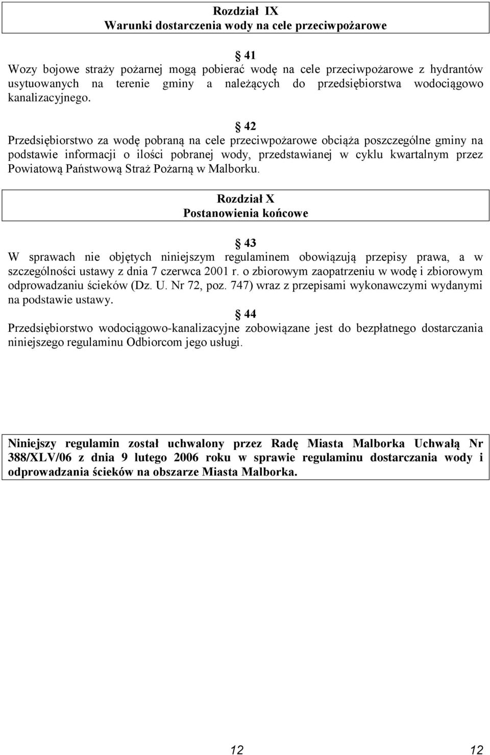 42 Przedsiębiorstwo za wodę pobraną na cele przeciwpożarowe obciąża poszczególne gminy na podstawie informacji o ilości pobranej wody, przedstawianej w cyklu kwartalnym przez Powiatową Państwową