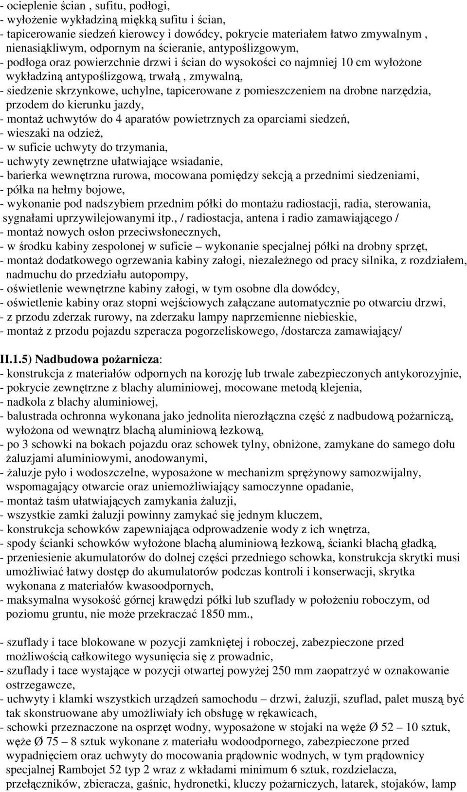 tapicerowane z pomieszczeniem na drobne narzędzia, przodem do kierunku jazdy, - montaż uchwytów do 4 aparatów powietrznych za oparciami siedzeń, - wieszaki na odzież, - w suficie uchwyty do