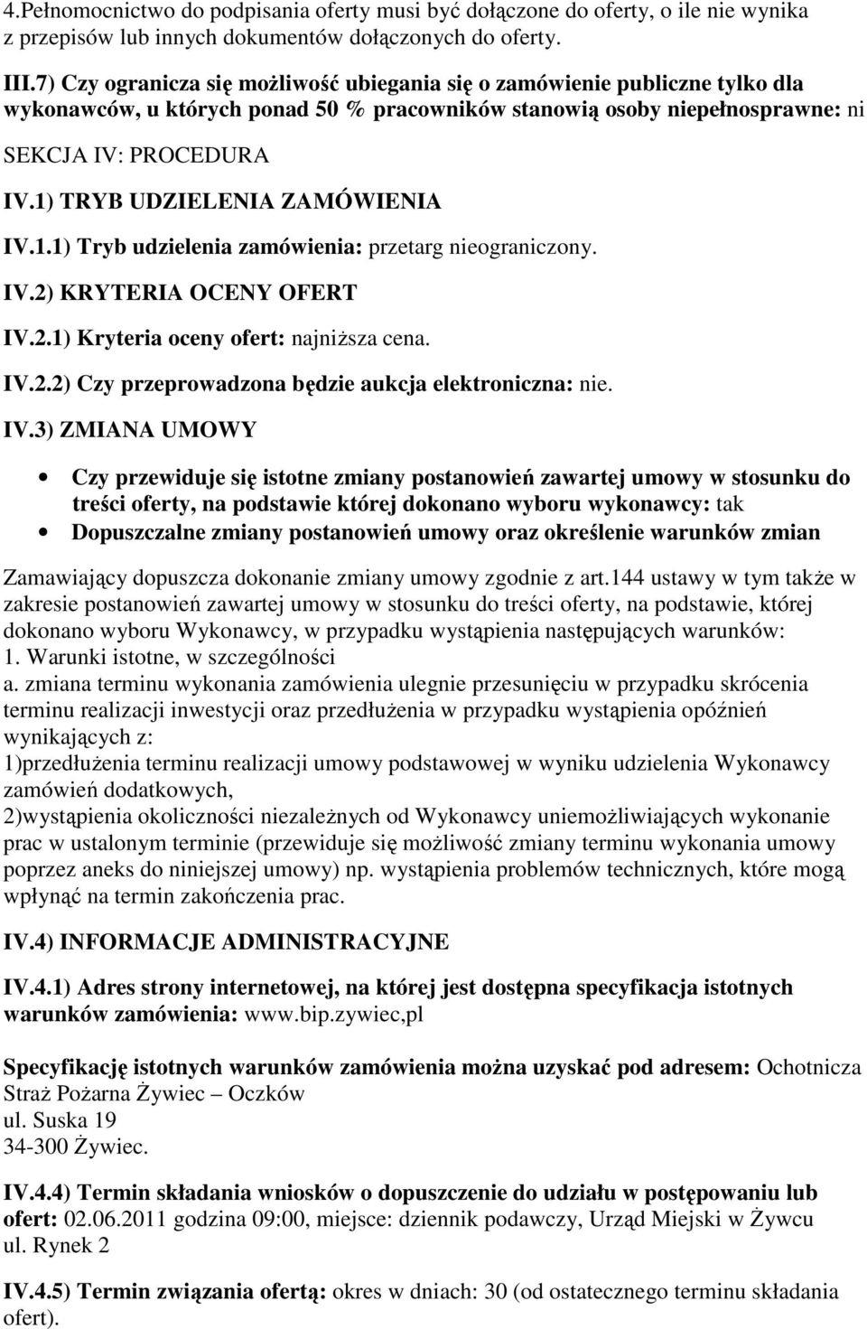 1) TRYB UDZIELENIA ZAMÓWIENIA IV.1.1) Tryb udzielenia zamówienia: przetarg nieograniczony. IV.2) KRYTERIA OCENY OFERT IV.2.1) Kryteria oceny ofert: najniższa cena. IV.2.2) Czy przeprowadzona będzie aukcja elektroniczna: nie.