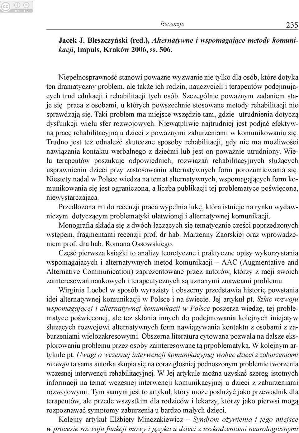 osób. Szczególnie poważnym zadaniem staje się praca z osobami, u których powszechnie stosowane metody rehabilitacji nie sprawdzają się.
