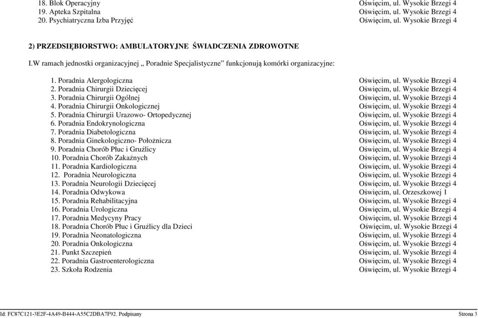 Poradnia Alergologiczna Oświęcim, ul. Wysokie Brzegi 4 2. Poradnia Chirurgii Dziecięcej Oświęcim, ul. Wysokie Brzegi 4 3. Poradnia Chirurgii Ogólnej Oświęcim, ul. Wysokie Brzegi 4 4.