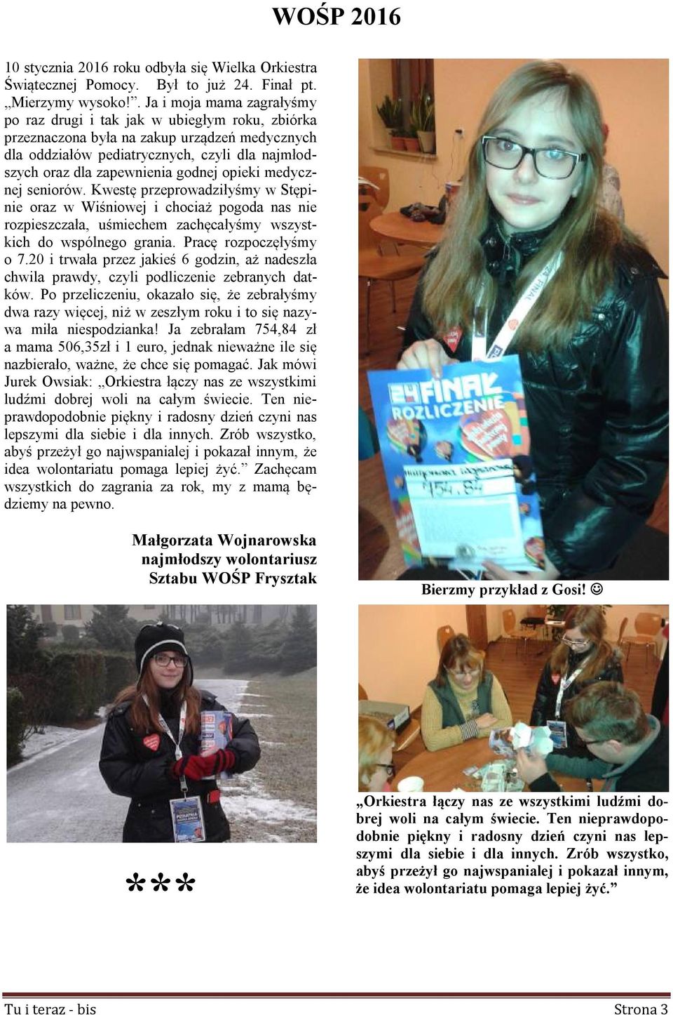 godnej opieki medycznej seniorów. Kwestę przeprowadziłyśmy w Stępinie oraz w Wiśniowej i chociaż pogoda nas nie rozpieszczała, uśmiechem zachęcałyśmy wszystkich do wspólnego grania.