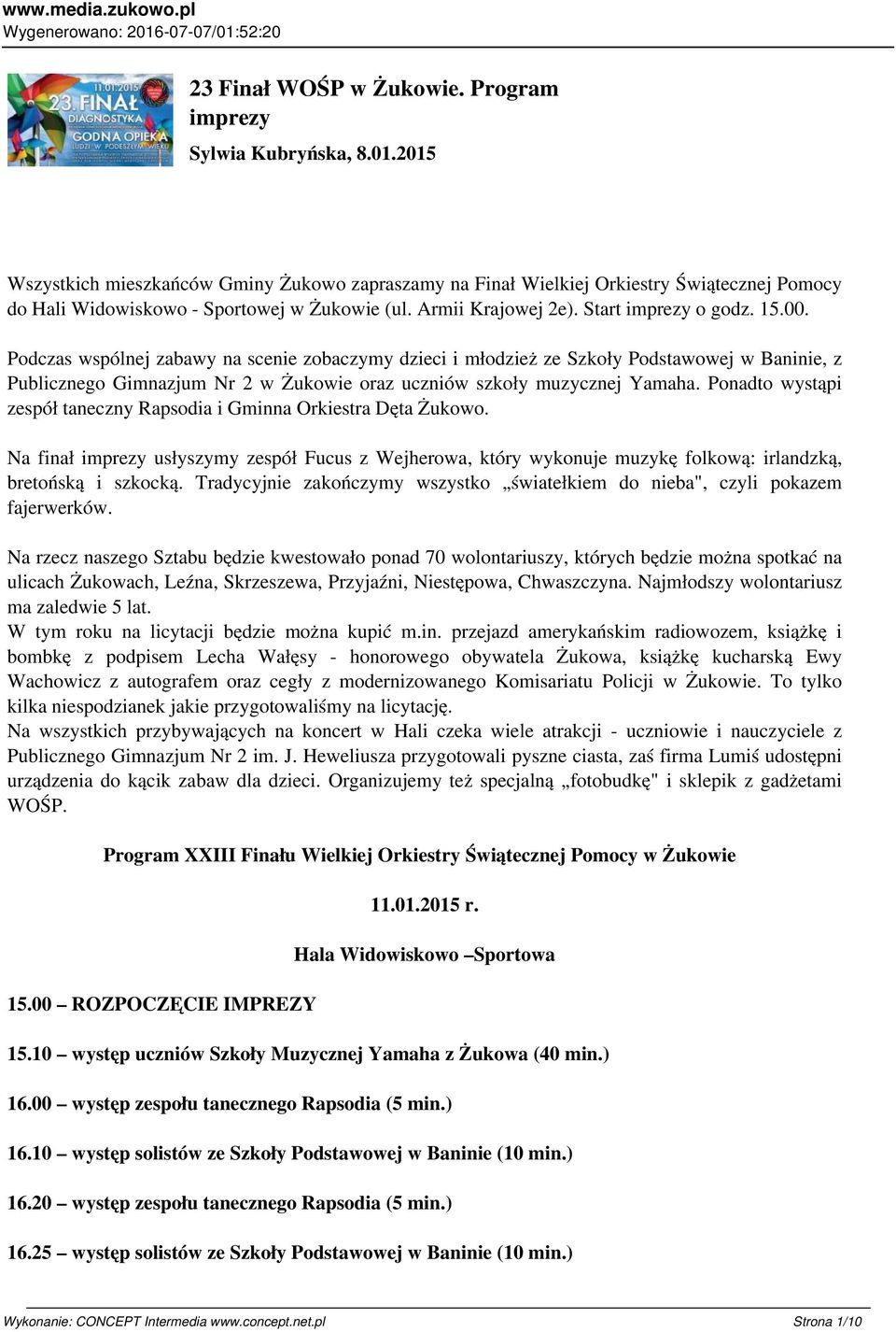 Podczas wspólnej zabawy na scenie zobaczymy dzieci i młodzież ze Szkoły Podstawowej w Baninie, z Publicznego Gimnazjum Nr 2 w Żukowie oraz uczniów szkoły muzycznej Yamaha.