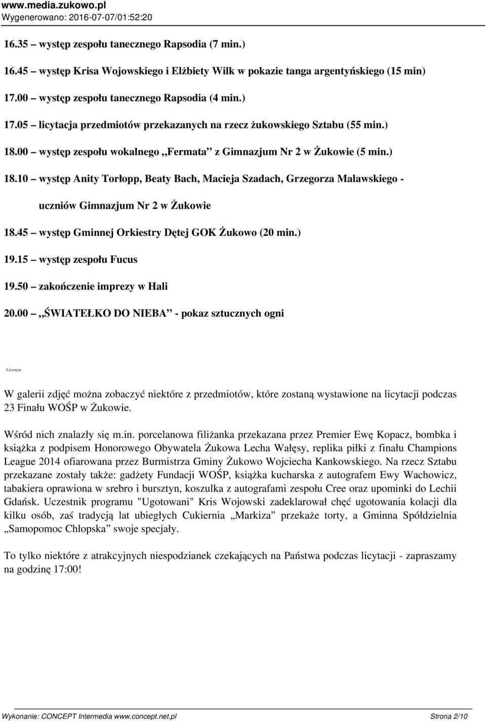 ) 18.10 występ Anity Torłopp, Beaty Bach, Macieja Szadach, Grzegorza Malawskiego - uczniów Gimnazjum Nr 2 w Żukowie 18.45 występ Gminnej Orkiestry Dętej GOK Żukowo (20 min.) 19.
