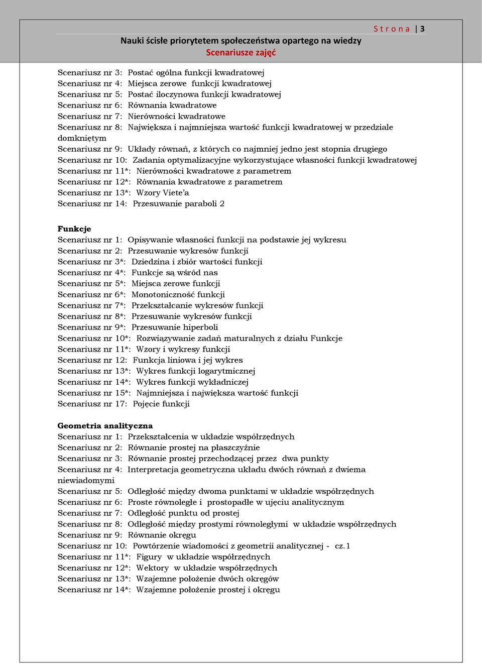 jedno jest stopnia drugiego Scenariusz nr 10: Zadania optymalizacyjne wykorzystujące własności funkcji kwadratowej Scenariusz nr 11*: Nierówności kwadratowe z parametrem Scenariusz nr 12*: Równania