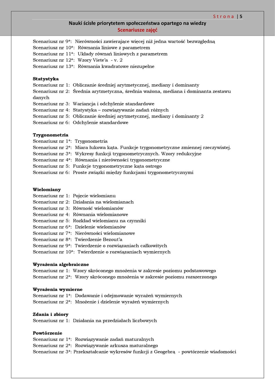 2 Scenariusz nr 13*: Równania kwadratowe niezupełne Statystyka Scenariusz nr 1: Obliczanie średniej arytmetycznej, mediany i dominanty Scenariusz nr 2: Średnia arytmetyczna, średnia ważona, mediana i