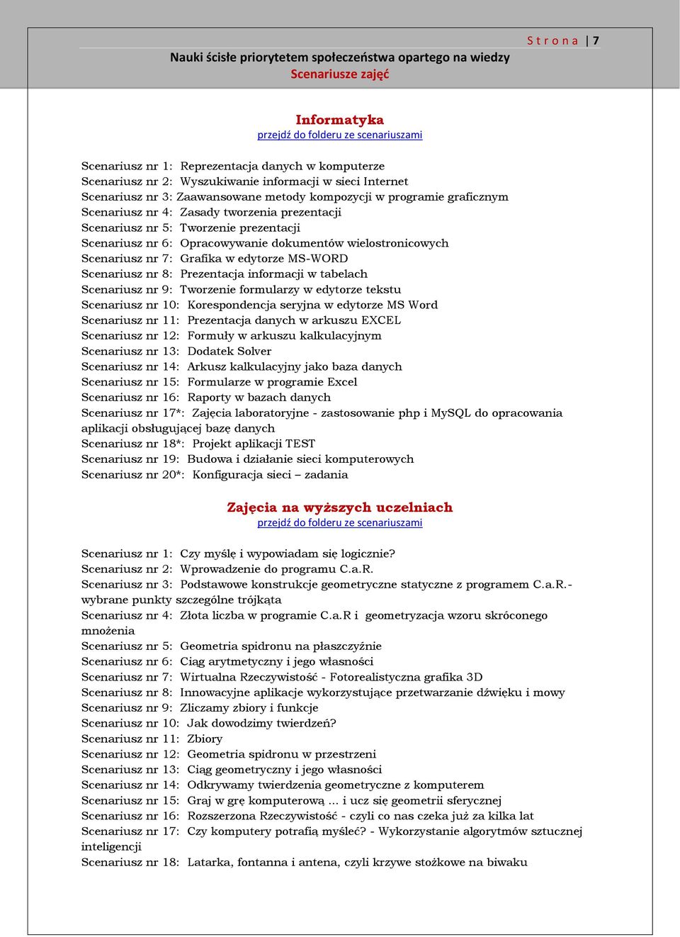 Scenariusz nr 8: Prezentacja informacji w tabelach Scenariusz nr 9: Tworzenie formularzy w edytorze tekstu Scenariusz nr 10: Korespondencja seryjna w edytorze MS Word Scenariusz nr 11: Prezentacja