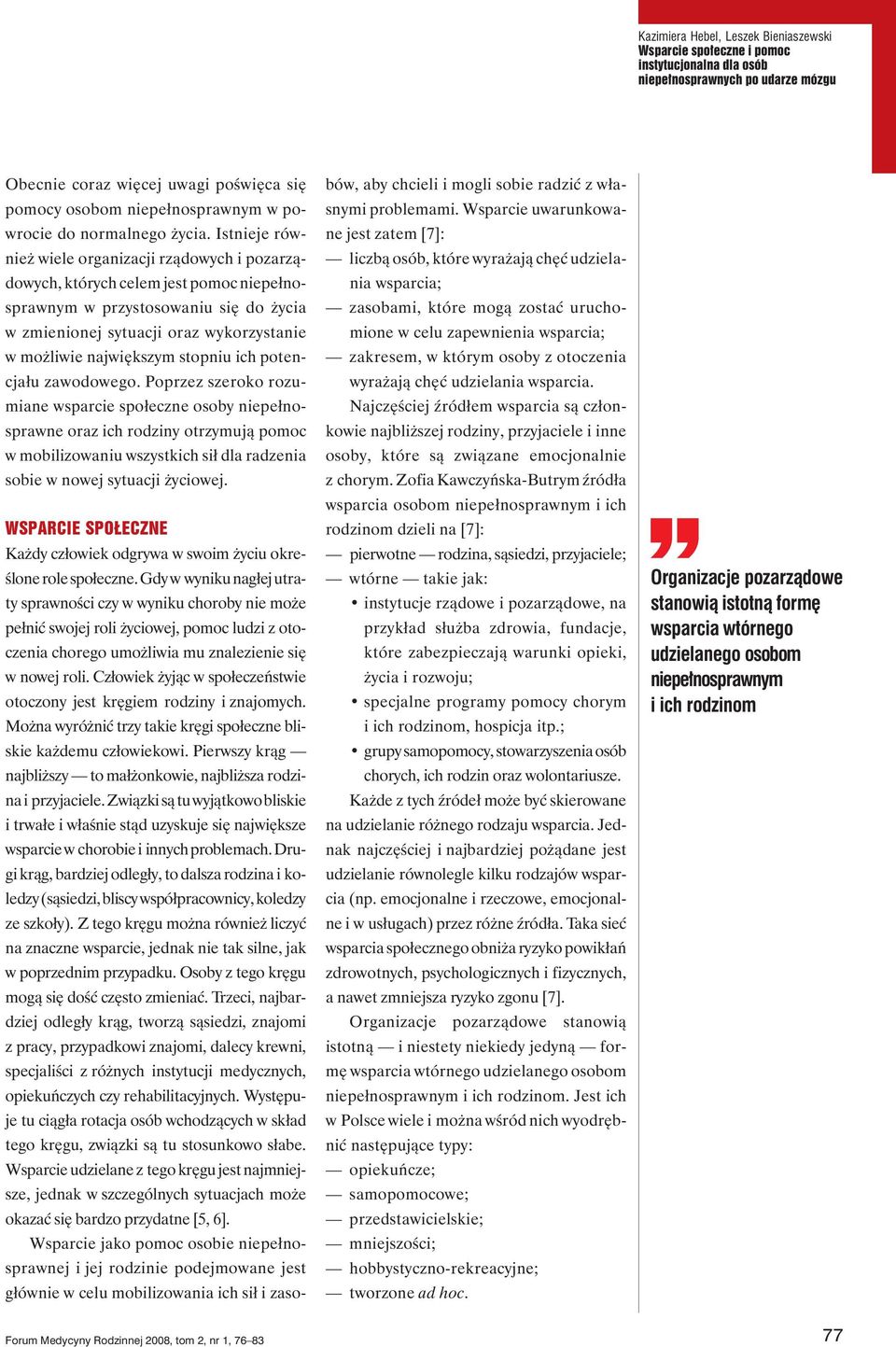 Istnieje również wiele organizacji rządowych i pozarządowych, których celem jest pomoc niepełnosprawnym w przystosowaniu się do życia w zmienionej sytuacji oraz wykorzystanie w możliwie największym